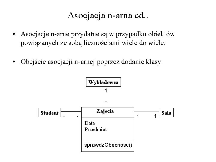 Asocjacja n-arna cd. . • Asocjacje n-arne przydatne są w przypadku obiektów powiązanych ze