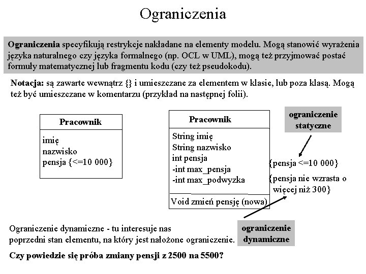 Ograniczenia specyfikują restrykcje nakładane na elementy modelu. Mogą stanowić wyrażenia języka naturalnego czy języka