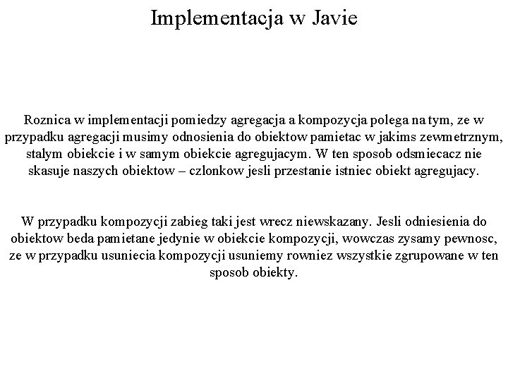 Implementacja w Javie Roznica w implementacji pomiedzy agregacja a kompozycja polega na tym, ze Implementacja w Javie Roznica w implementacji pomiedzy agregacja a kompozycja polega na tym, ze