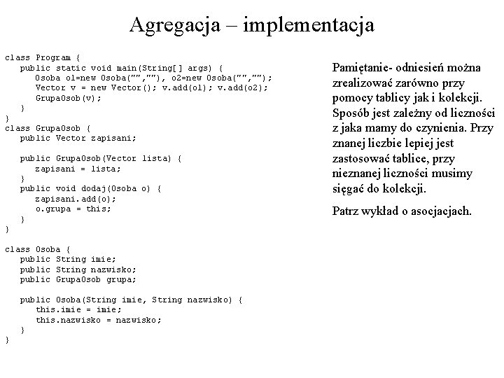 Agregacja – implementacja class Program { public static void main(String[] args) { Osoba o