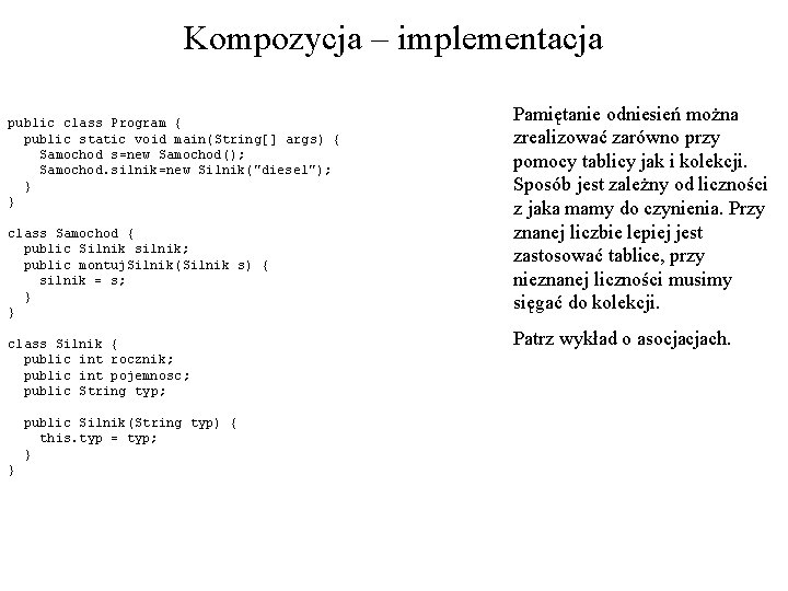 Kompozycja – implementacja public class Program { public static void main(String[] args) { Samochod