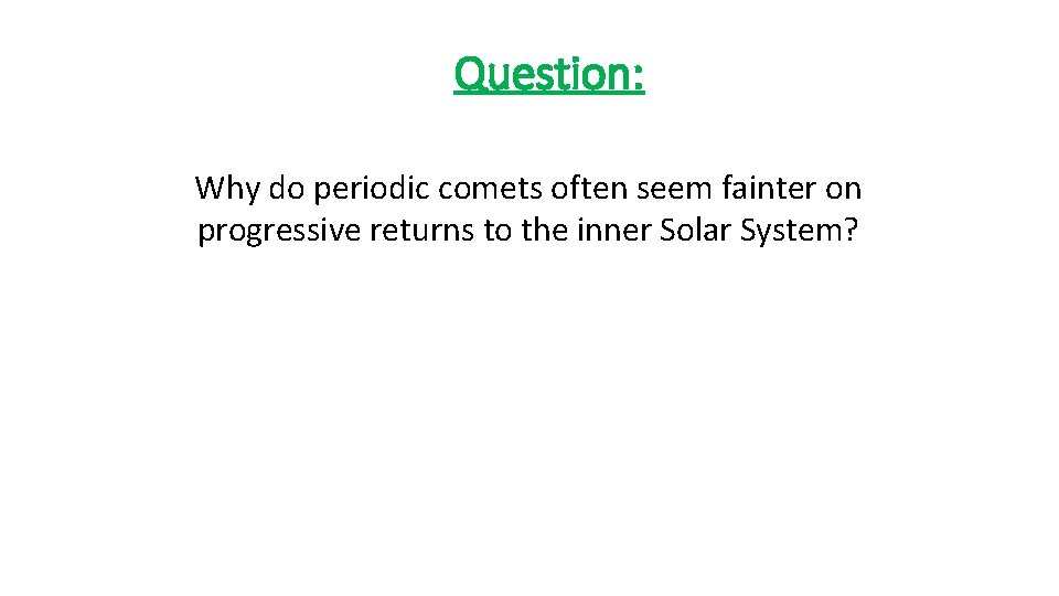 Question: Why do periodic comets often seem fainter on progressive returns to the inner