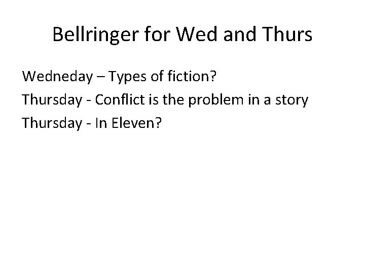 Bellringer for Wed and Thurs Wedneday – Types of fiction? Thursday - Conflict is Bellringer for Wed and Thurs Wedneday – Types of fiction? Thursday - Conflict is