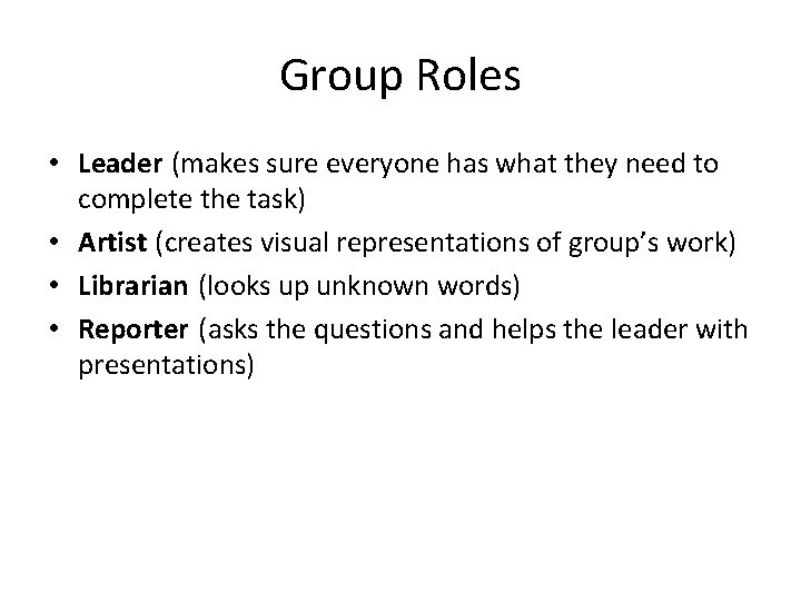 Group Roles • Leader (makes sure everyone has what they need to complete the Group Roles • Leader (makes sure everyone has what they need to complete the