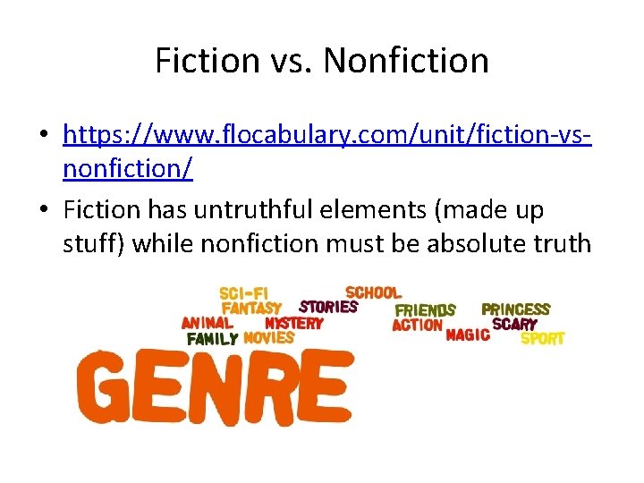 Fiction vs. Nonfiction • https: //www. flocabulary. com/unit/fiction-vsnonfiction/ • Fiction has untruthful elements (made Fiction vs. Nonfiction • https: //www. flocabulary. com/unit/fiction-vsnonfiction/ • Fiction has untruthful elements (made