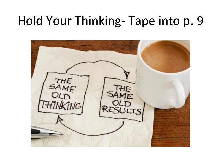 Hold Your Thinking- Tape into p. 9 Hold Your Thinking- Tape into p. 9