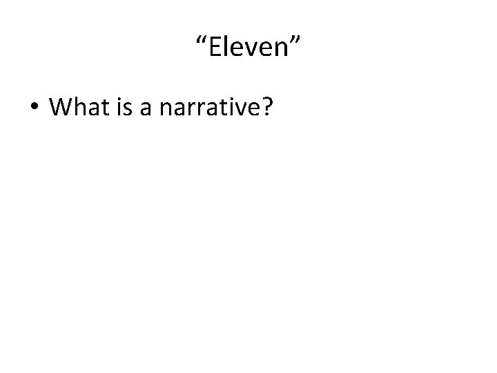 “Eleven” • What is a narrative? “Eleven” • What is a narrative?
