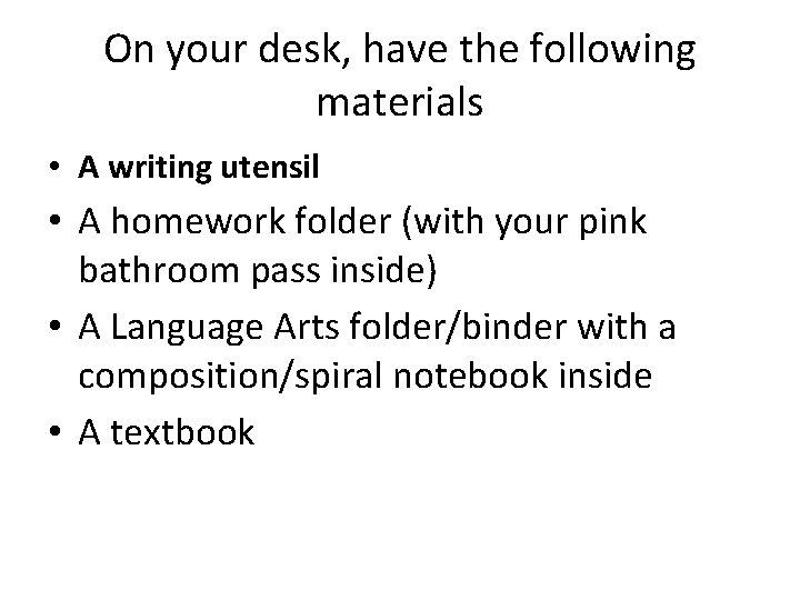 On your desk, have the following materials • A writing utensil • A homework On your desk, have the following materials • A writing utensil • A homework