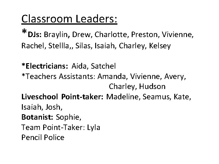Classroom Leaders: *DJs: Braylin, Drew, Charlotte, Preston, Vivienne, Rachel, Stellla, , Silas, Isaiah, Charley, Classroom Leaders: *DJs: Braylin, Drew, Charlotte, Preston, Vivienne, Rachel, Stellla, , Silas, Isaiah, Charley,