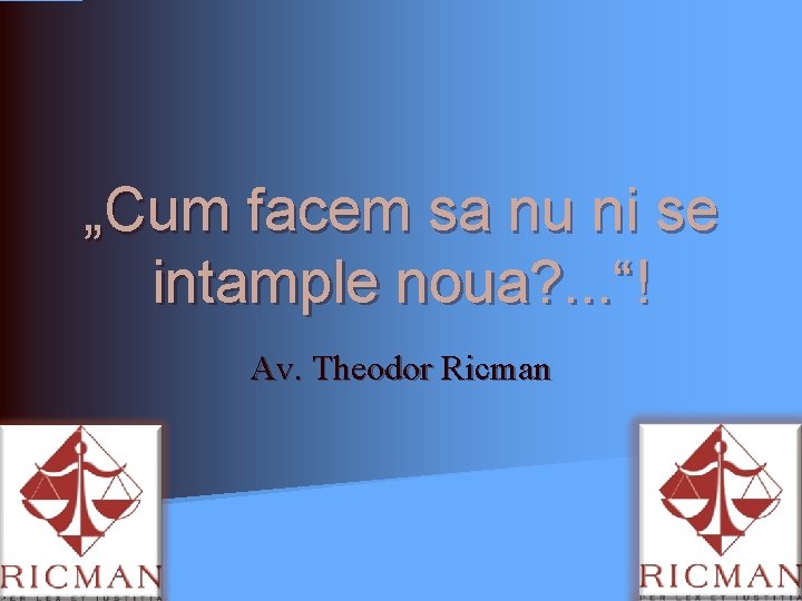 „Cum facem sa nu ni se intample noua? . . . “! Av. Theodor