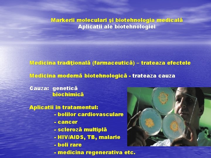 Markerii moleculari şi biotehnologia medicală Aplicatii ale biotehnologiei Medicina tradiţională (farmaceutică) – trateaza efectele
