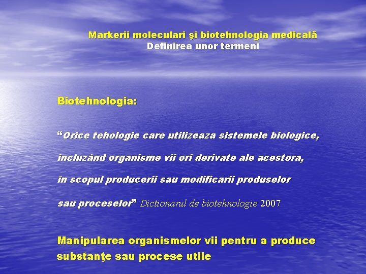 Markerii moleculari şi biotehnologia medicală Definirea unor termeni Biotehnologia: “Orice tehologie care utilizeaza sistemele