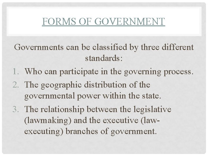 FORMS OF GOVERNMENT Governments can be classified by three different standards: 1. Who can