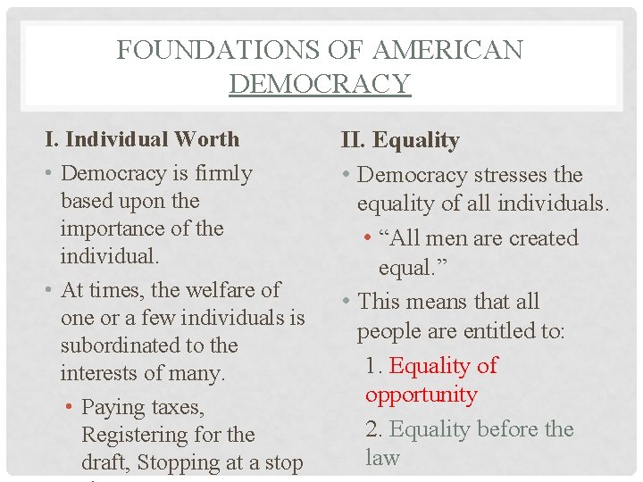 FOUNDATIONS OF AMERICAN DEMOCRACY I. Individual Worth • Democracy is firmly based upon the
