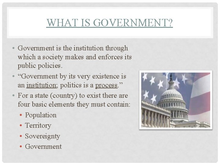 WHAT IS GOVERNMENT? • Government is the institution through which a society makes and