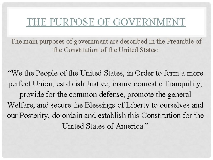 THE PURPOSE OF GOVERNMENT The main purposes of government are described in the Preamble