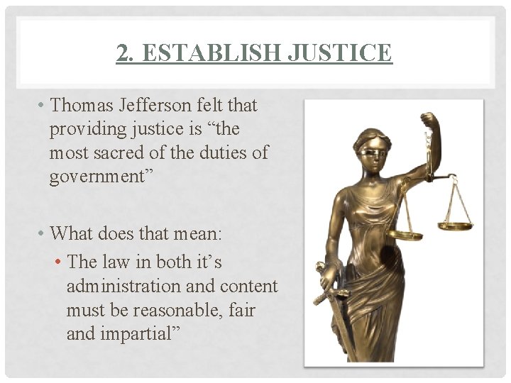 2. ESTABLISH JUSTICE • Thomas Jefferson felt that providing justice is “the most sacred