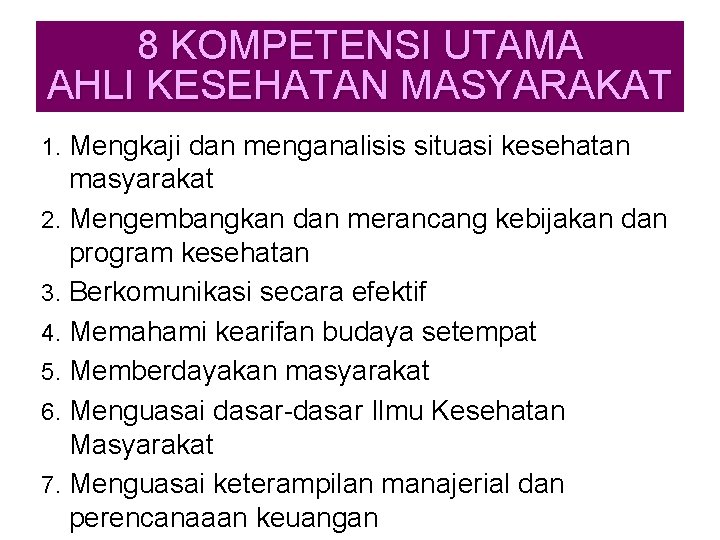 8 KOMPETENSI UTAMA AHLI KESEHATAN MASYARAKAT 1. Mengkaji dan menganalisis situasi kesehatan masyarakat 2.