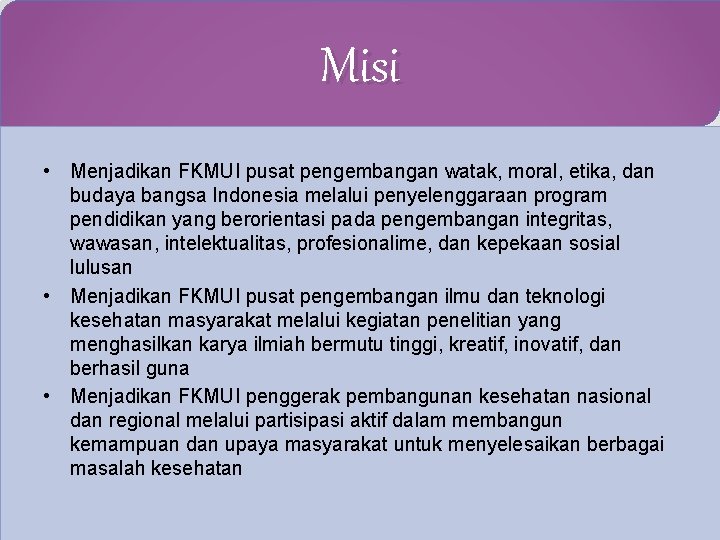 Misi • Menjadikan FKMUI pusat pengembangan watak, moral, etika, dan budaya bangsa Indonesia melalui