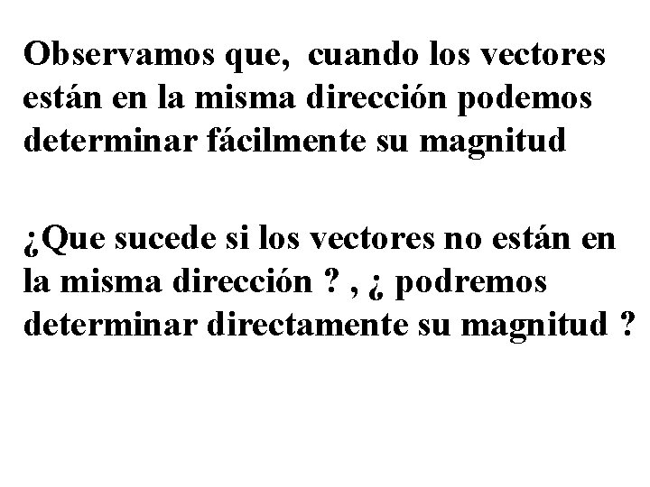 Observamos que, cuando los vectores están en la misma dirección podemos determinar fácilmente su