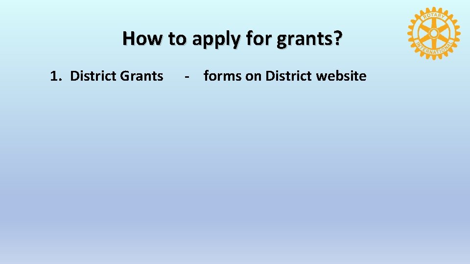 How to apply for grants? 1. District Grants - forms on District website 