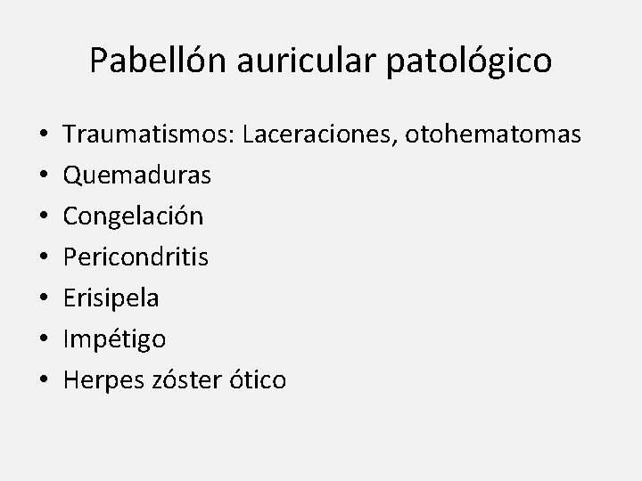 Pabellón auricular patológico • • Traumatismos: Laceraciones, otohematomas Quemaduras Congelación Pericondritis Erisipela Impétigo Herpes