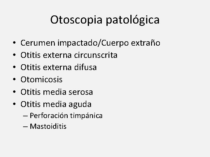 Otoscopia patológica • • • Cerumen impactado/Cuerpo extraño Otitis externa circunscrita Otitis externa difusa