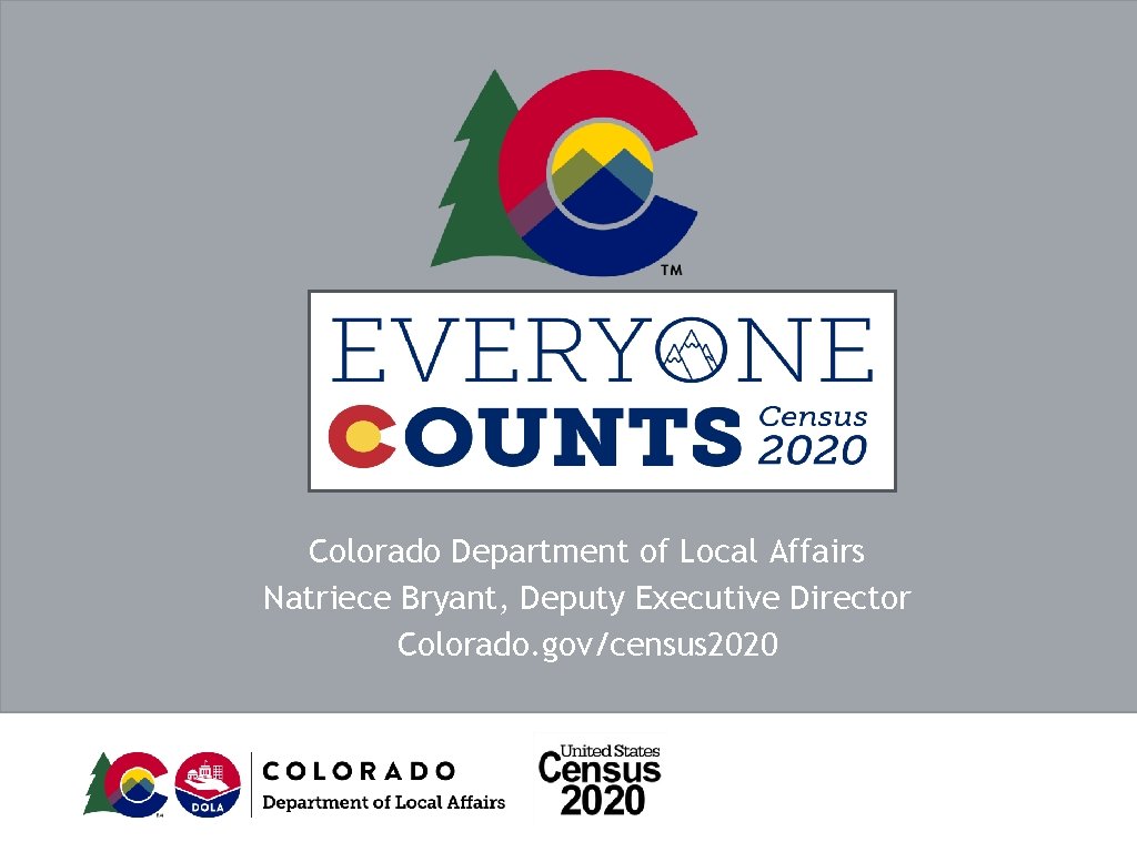 Colorado Department of Local Affairs Natriece Bryant, Deputy Executive Director Colorado. gov/census 2020 