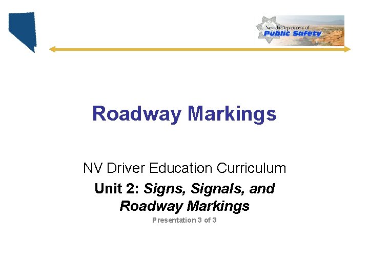 Roadway Markings NV Driver Education Curriculum Unit 2: Signs, Signals, and Roadway Markings Presentation