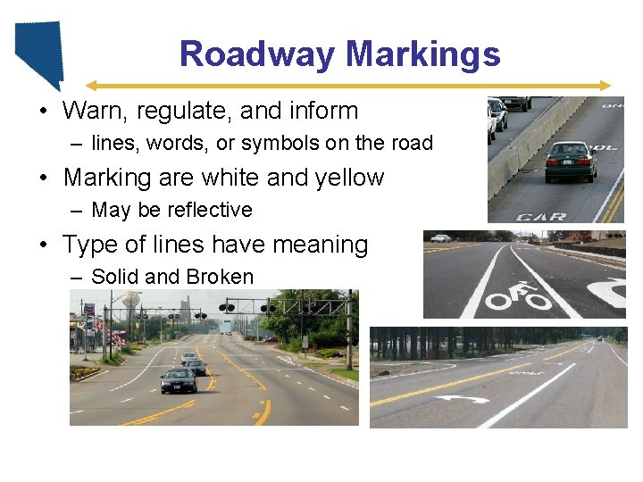 Roadway Markings • Warn, regulate, and inform – lines, words, or symbols on the