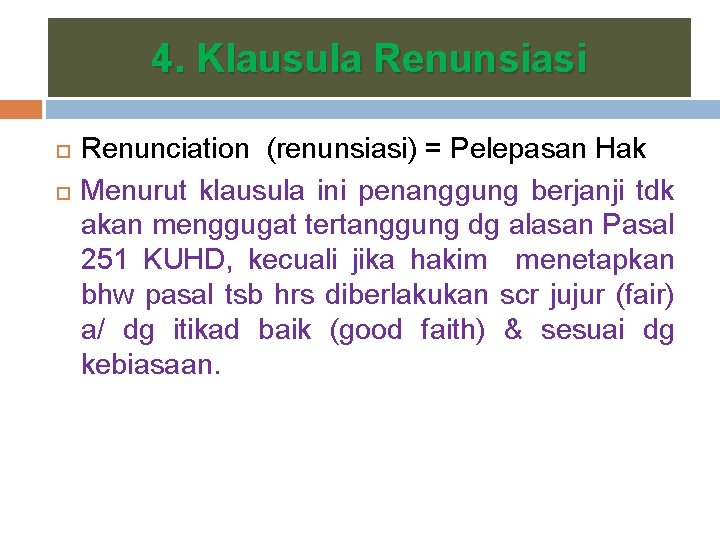 4. Klausula Renunsiasi Renunciation (renunsiasi) = Pelepasan Hak Menurut klausula ini penanggung berjanji tdk