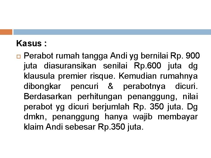 Kasus : Perabot rumah tangga Andi yg bernilai Rp. 900 juta diasuransikan senilai Rp.