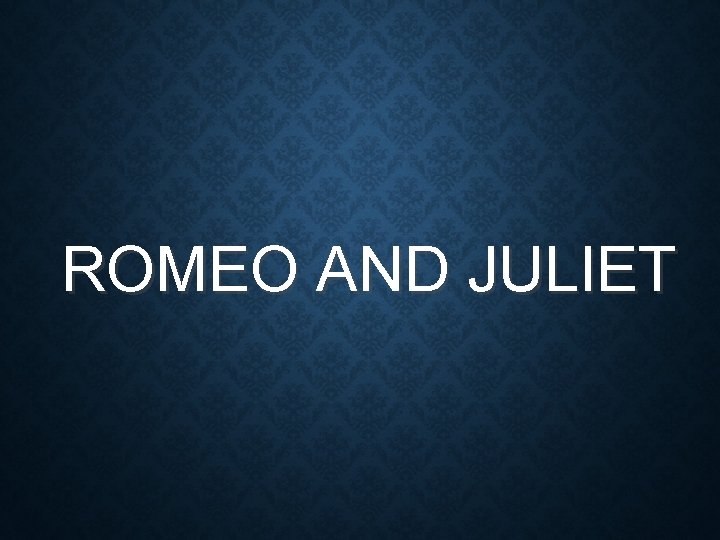 ROMEO AND JULIET ROMEO AND JULIET