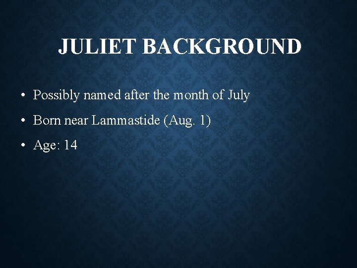 JULIET BACKGROUND • Possibly named after the month of July • Born near Lammastide JULIET BACKGROUND • Possibly named after the month of July • Born near Lammastide