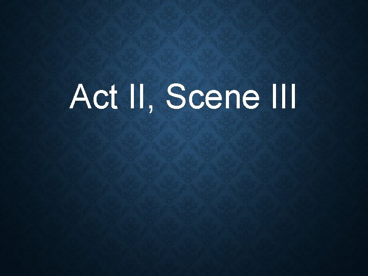Act II, Scene III Act II, Scene III
