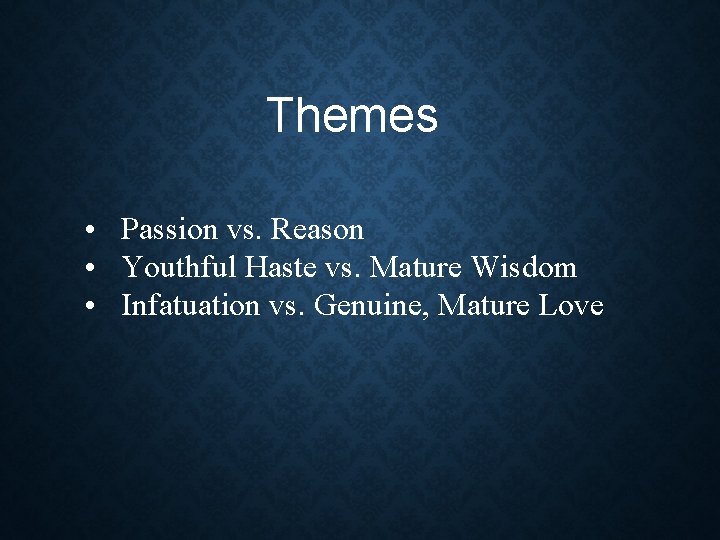 Themes • Passion vs. Reason • Youthful Haste vs. Mature Wisdom • Infatuation vs. Themes • Passion vs. Reason • Youthful Haste vs. Mature Wisdom • Infatuation vs.