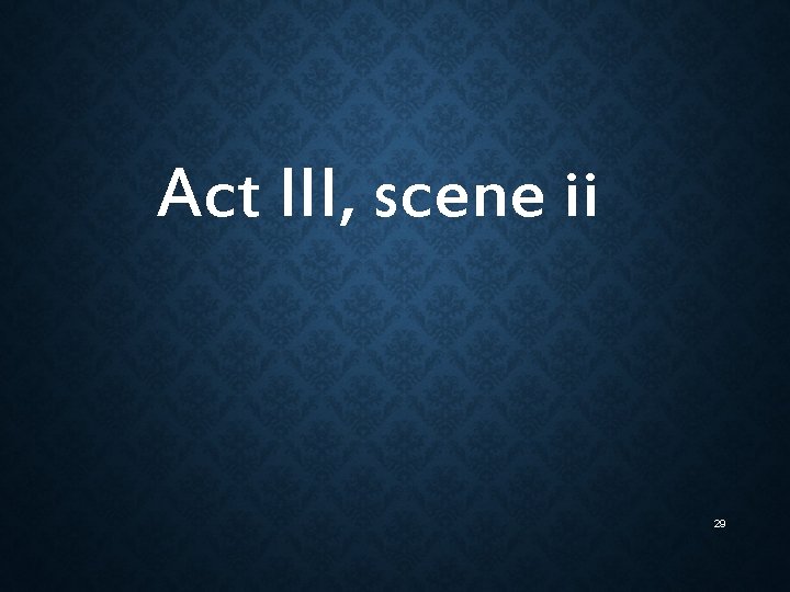Act III, scene ii 29 Act III, scene ii 29
