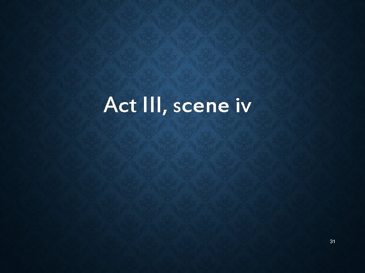 Act III, scene iv 31 Act III, scene iv 31