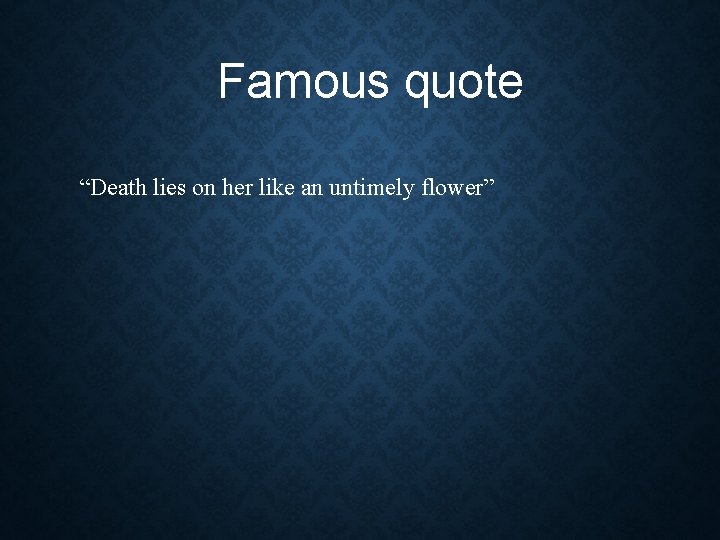 Famous quote “Death lies on her like an untimely flower” Famous quote “Death lies on her like an untimely flower”