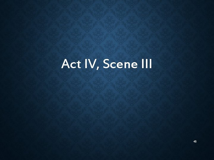 Act IV, Scene III 46 Act IV, Scene III 46