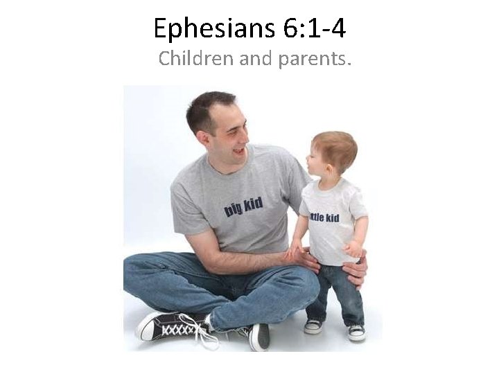 Ephesians 6: 1 -4 Children and parents. 