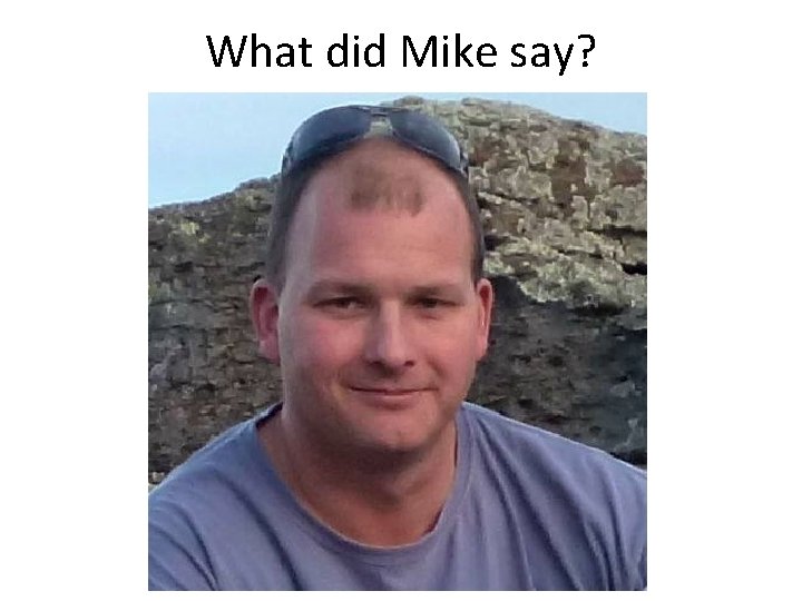What did Mike say? 