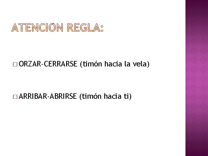 � ORZAR-CERRARSE (timón hacia la vela) � ARRIBAR-ABRIRSE (timón hacia ti) 