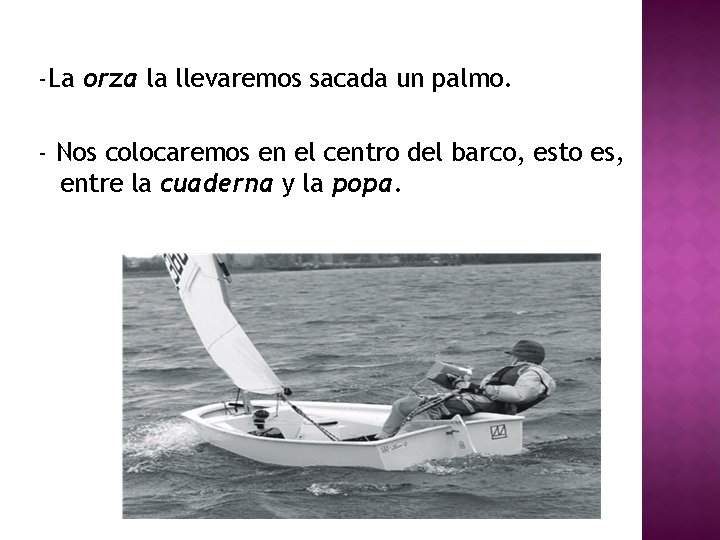 -La orza la llevaremos sacada un palmo. - Nos colocaremos en el centro del