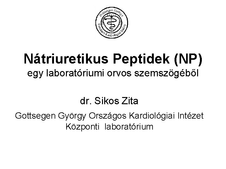 Nátriuretikus Peptidek (NP) egy laboratóriumi orvos szemszögéből dr. Sikos Zita Gottsegen György Országos Kardiológiai