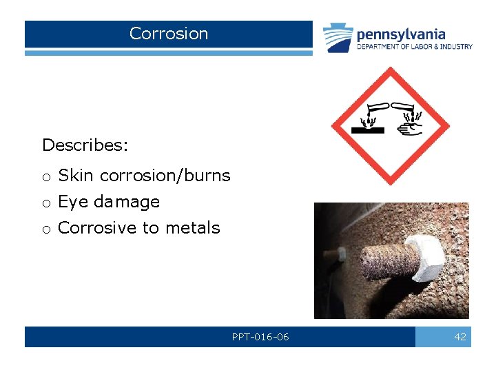 Corrosion Describes: o Skin corrosion/burns o Eye damage o Corrosive to metals PPT-016 -06 Corrosion Describes: o Skin corrosion/burns o Eye damage o Corrosive to metals PPT-016 -06