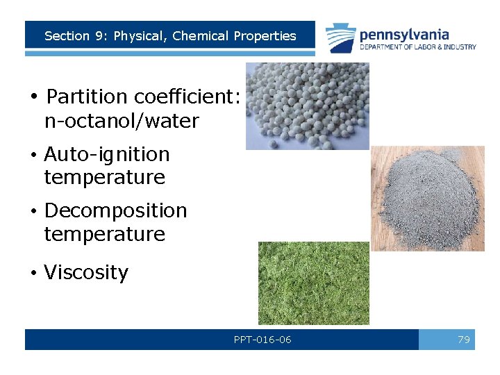 Section 9: Physical, Chemical Properties • Partition coefficient: n-octanol/water • Auto-ignition temperature • Decomposition Section 9: Physical, Chemical Properties • Partition coefficient: n-octanol/water • Auto-ignition temperature • Decomposition