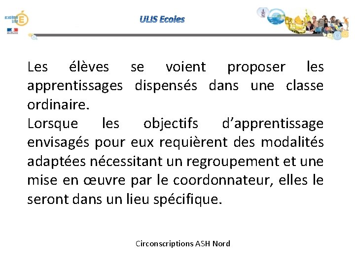 Les élèves se voient proposer les apprentissages dispensés dans une classe ordinaire. Lorsque les