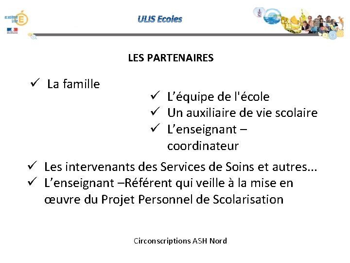 LES PARTENAIRES ü La famille ü L’équipe de l'école ü Un auxiliaire de vie