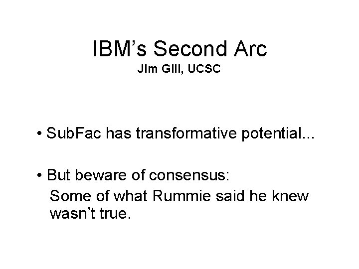 IBM’s Second Arc Jim Gill, UCSC • Sub. Fac has transformative potential. . .